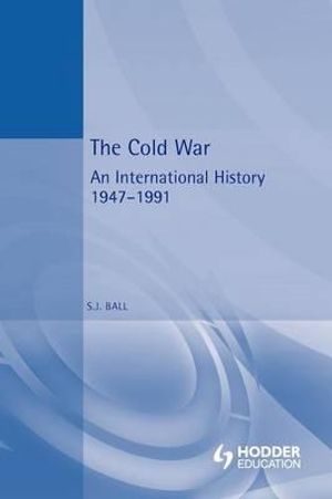 The Cold War : An International History, 1947-1991 - S. J. Ball