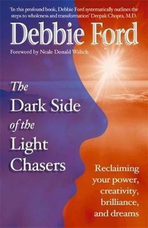 The Dark Side of the Light Chasers : Reclaiming Your Power, Creativity, Brilliance, and Dreams - Debbie Ford