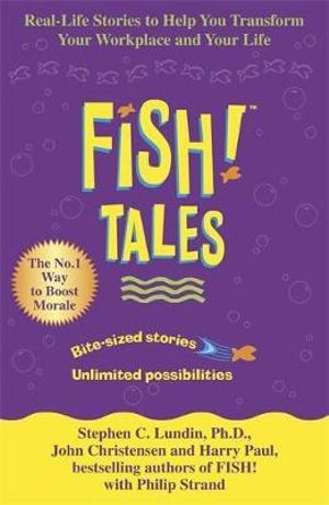 Fish Tales : Real Stories to Help Transform Your Workplace and Your Life - Stephen C. Lundin