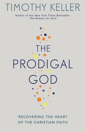 The Prodigal God : Recovering the heart of the Christian faith - Timothy Keller