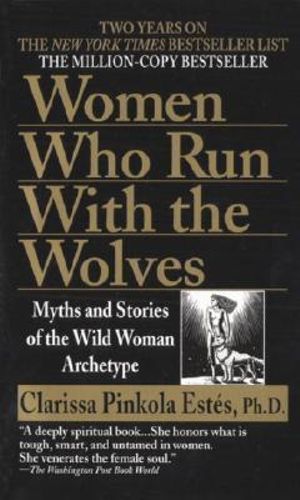 Women Who Run with the Wolves :  Myths and Stories of the Wild Woman Archetype - Clarissa Pinkola Estes