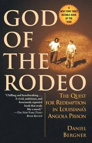 God of the Rodeo : The Quest for Redemption in Louisiana's Angola Prison - Daniel Bergner