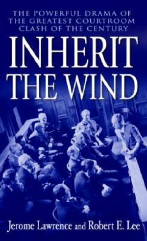 Inherit The Wind : The Powerful Drama of the Greatest Courtroom Clash of the Century - Jerome Lawrence