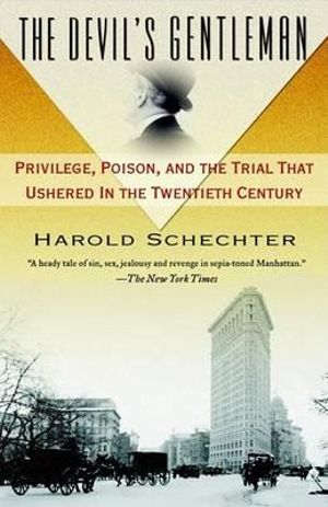 The Devil's Gentleman : Privilege, Poison, and the Trial That Ushered in the Twentieth Century - Harold Schechter