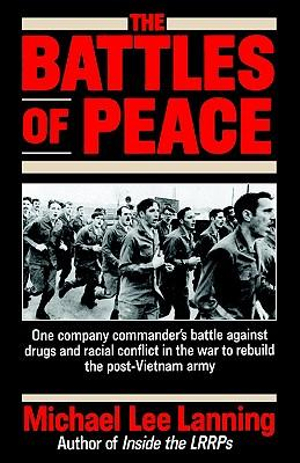 The Battles of Peace : One Company Commander's Battle Against Drugs and Racial Conflict in the War to Rebuild the Post-Vietnam Army - Michael Lee Lanning