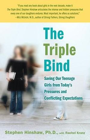 The Triple Bind : Saving Our Teenage Girls from Today's Pressures and Conflicting Expectations - Rachel Kranz