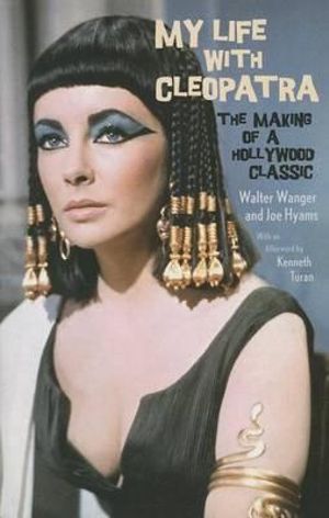 My Life with Cleopatra : The Making of a Hollywood Classic - Walter Wanger