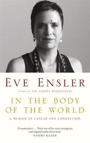 In the Body of the World : A Memoir of Cancer and Connection - Eve Ensler