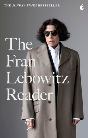 The Fran Lebowitz Reader : The Sunday Times Bestseller - Fran Lebowitz