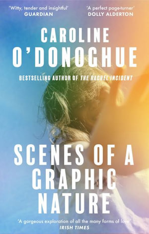 Scenes of a Graphic Nature : 'A perfect page-turner . . . I loved it' - Dolly Alderton - Caroline O'Donoghue