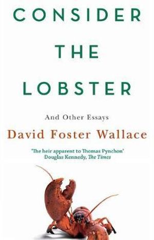 Consider The Lobster : Essays and Arguments - David Foster Wallace