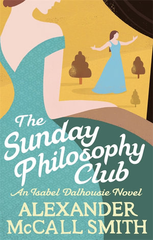 The Sunday Philosophy Club : Isabel Dalhousie : Isabel Dalhousie Novels - Alexander McCall Smith