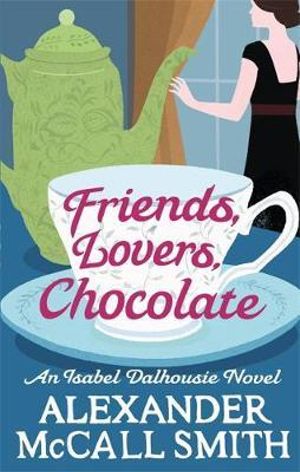 Friends Lovers Chocolate Isabel Dalhousie by Alexander McCall