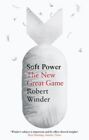 Soft Power : The New Great Game - Robert Winder