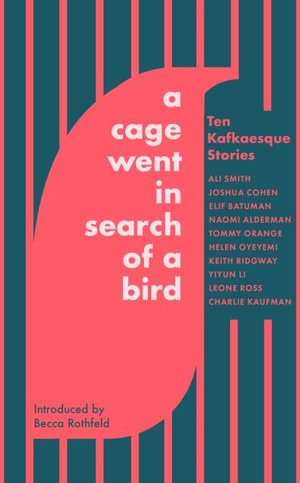 A Cage Went in Search of a Bird : Ten Kafkaesque Stories - Ali Smith