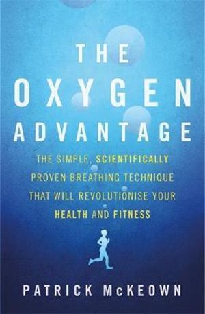 The Oxygen Advantage : The simple, scientifically proven breathing technique that will revolutionise your health and fitness - Patrick McKeown