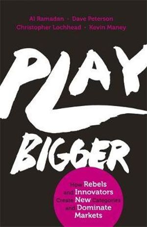 Play Bigger : How Rebels and Innovators Create New Categories and Dominate Markets - Al Ramadan