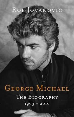 George Michael : The biography - Rob Jovanovic