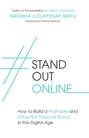 #StandOutOnline : How to Build a Profitable and Influential Personal Brand in the Digital Age - Natasha Courtenay-Smith