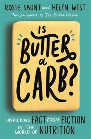 Is Butter a Carb? : Unpicking Fact from Fiction in the World of Nutrition - Rosie Saunt