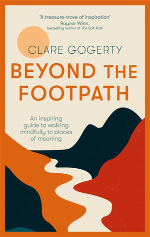 Beyond the Footpath : Mindful Adventures for Modern Pilgrims - Clare Gogerty