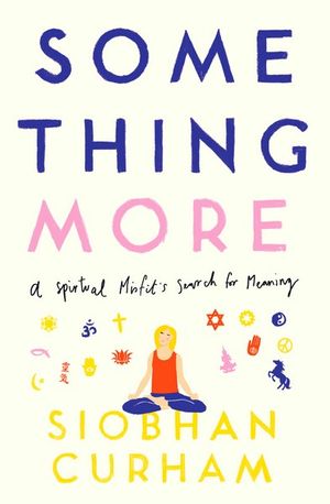 Something More : A Spiritual Misfit's Search for Meaning - Siobhan Curham