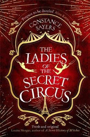 The Ladies of the Secret Circus : enter a world of wonder with this spellbinding novel - Constance Sayers