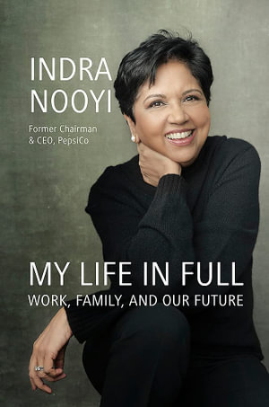 My Life in Full : Work, Family and Our Future - Indra Nooyi