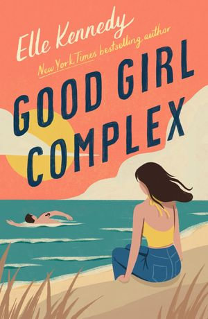 Good Girl Complex : a steamy and addictive college romance from the TikTok sensation - Elle Kennedy