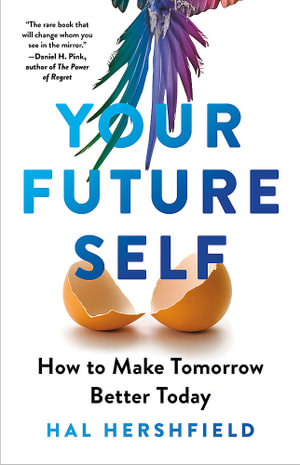 Your Future Self : How to Make Tomorrow Better Today - Hal Hershfield