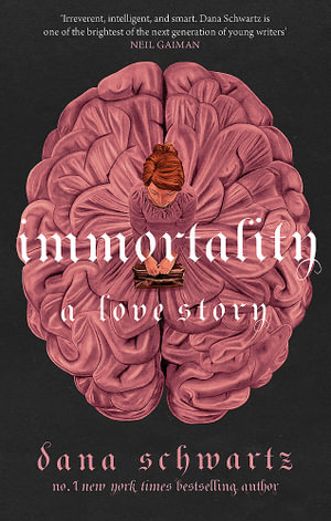 Immortality : A Love Story - Dana Schwartz