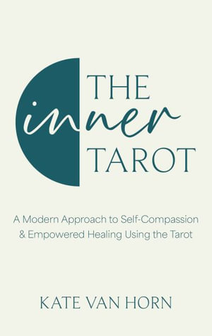 The Inner Tarot : How to Use the Tarot for Healing and Illuminating the Wisdom Within - Kate Van Horn