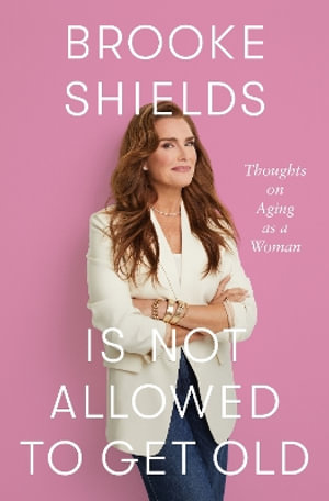 Brooke Shields is Not Allowed to Get Old : Thoughts on ageing as a woman - Brooke Shields