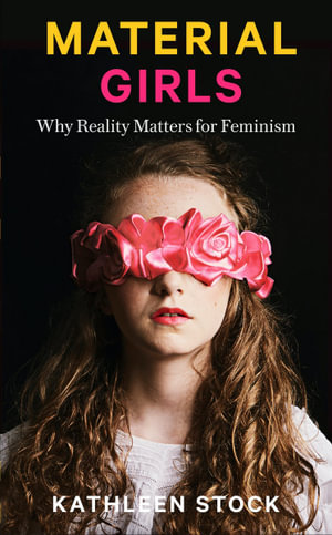 Material Girls : Why Reality Matters for Feminism - Kathleen Stock