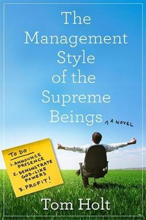 The Management Style of the Supreme Beings : A Novel - Tom Holt