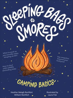 Sleeping Bags to S'mores : Camping Basics - Heather Balogh Rochfort