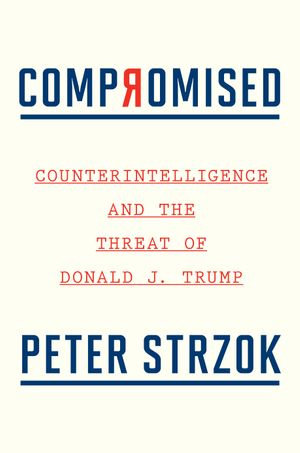 Compromised : Counterintelligence and the Threat of Donald J. Trump - Peter Strzok