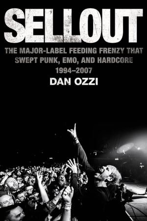 Sellout : The Major-Label Feeding Frenzy That Swept Punk, Emo, and Hardcore (1994-2007) - Dan Ozzi