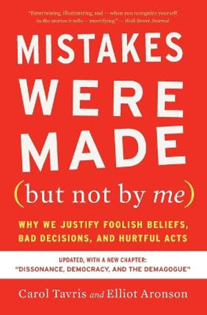 Mistakes Were Made (But Not by Me) Third Edition : Why We Justify Foolish Beliefs, Bad Decisions, and Hurtful Acts - Carol Tavris