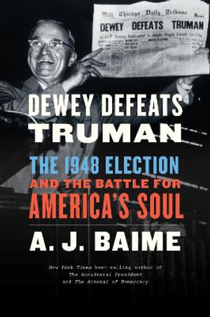 Dewey Defeats Truman : The 1948 Election and the Battle for America's Soul - A J Baime