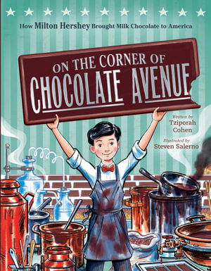 On the Corner of Chocolate Avenue : How Milton Hershey Brought Milk Chocolate to America - Tziporah Cohen