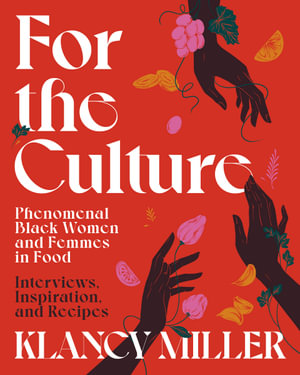 For the Culture : Phenomenal Black Women and Femmes in Food: Interviews, Inspiration, and Recipes - Klancy Miller