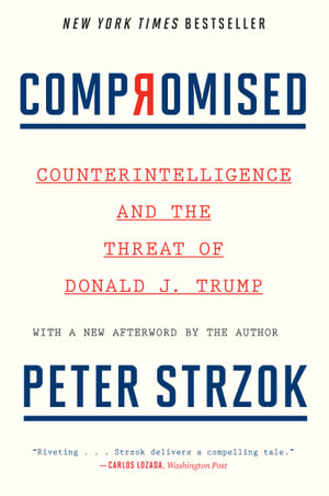 Compromised : Counterintelligence and the Threat of Donald J. Trump - Peter Strzok