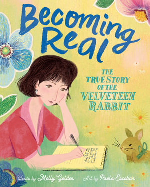 Becoming Real : The True Story Of The Velveteen Rabbit - Molly Golden