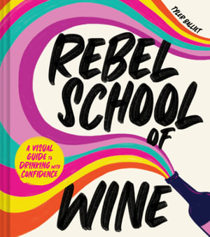 Rebel School of Wine : A Visual Guide to Drinking with Confidence - Tyler Balliet