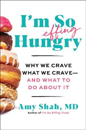 I'm So Effing Hungry : Why We Crave What We Crave - And What to Do about It - Amy Shah MD