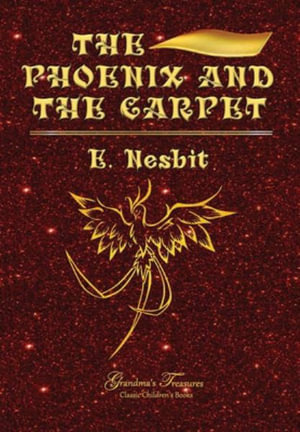 THE PHOENIX AND THE CARPET - E. NESBIT