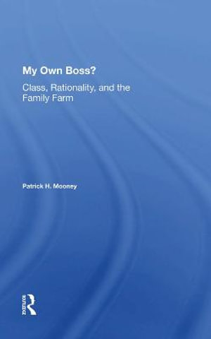 My Own Boss? : Class, Rationality, And The Family Farm - Patrick H Mooney