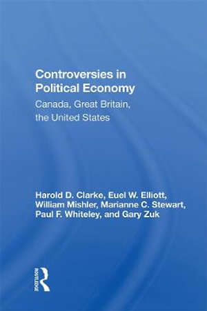 Controversies In Political Economy : Canada, Great Britain, The United States - Harold D Clarke