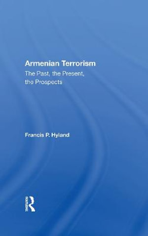 Armenian Terrorism : The Past, The Present, The Prospects - Francis P Hyland